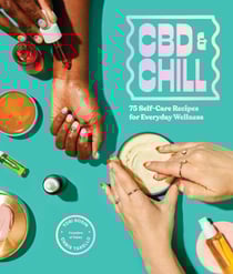 CBD &amp; Chill - 75 Self-Care Recipes for Everyday Wellness