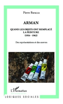 Arman - Quand les objets ont remplacé la peinture (1954 - 1962) - Des représentations et des oeuvres