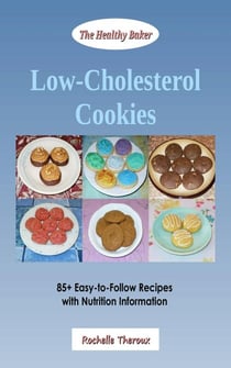 Low-Cholesterol Cookies: 85+ Easy-to-Follow Recipes with Nutrition Information