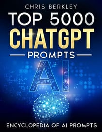 Top 5000 ChatGPT Prompts. The Ultimate AI Book for Limitless Research and Creativity