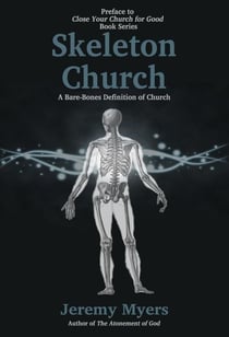 Skeleton Church: A Bare-Bones Definition of Church - Close Your Church for Good, #0
