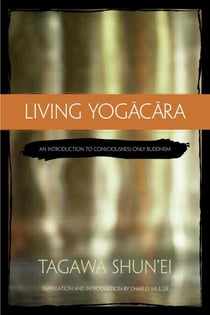 Living Yogacara - An Introduction to Consciousness-Only Buddhism