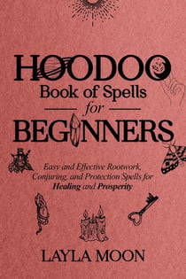 Hoodoo Book of Spells for Beginners: Easy and effective Rootwork, Conjuring, and Protection Spells for Healing and Prosperity - Hoodoo Secrets, #1