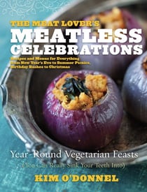 The Meat Lover's Meatless Celebrations - Year-Round Vegetarian Feasts (You Can Really Sink Your Teeth Into)