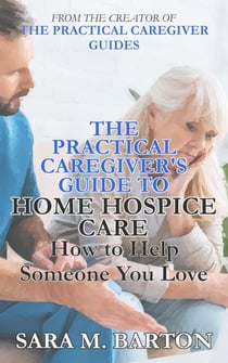The Practical Caregiver's Guide to Home Hospice: How to Help Someone You Love (Second Edition) - The Practical Caregiver, #2