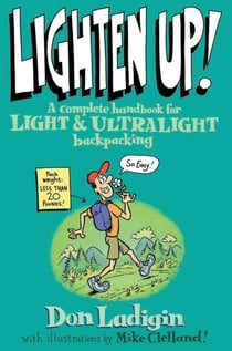 Lighten Up! - A Complete Handbook for Light and Ultralight Backpacking