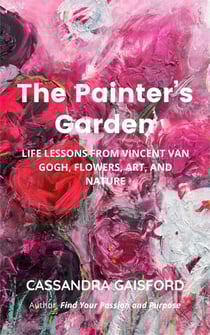 The Painter's Garden: Life Lessons from Vincent van Gogh, Flowers, Art, and Nature
