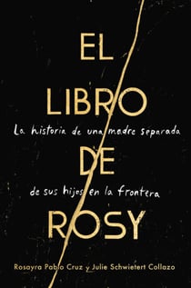 The Book of Rosy El libro de Rosy (Spanish edition) - La historia de una madre separada de sus hijos en la frontera