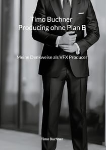 Timo Buchner Producing ohne Plan B - Meine Denkweise als VFX Producer