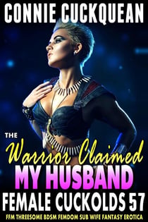 The Warrior Claimed My Husband : Female Cuckolds 57 (FFM Threesome BDSM Femdom Sub Wife Fantasy Erotica) - Female Cuckolds, #57