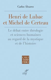 Henri De Lubac et Michel De Certeau - Le débat entre théologie et sciences humaines au regard de la mystique et de l’histoire