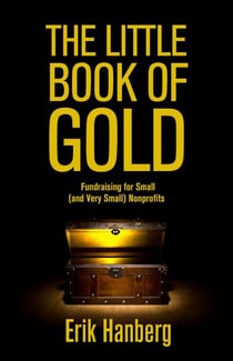The Little Book of Gold: Fundraising for Small (and Very Small) Nonprofits - For Small (And Very Small) Nonprofits, #2