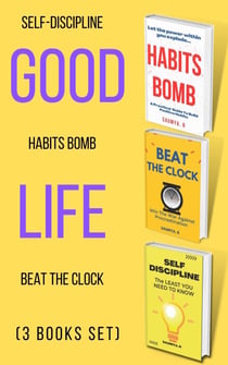 Good Life: Self-Discipline, Habits Bomb, Beat The Clock (3 books set) - Good Life, #4