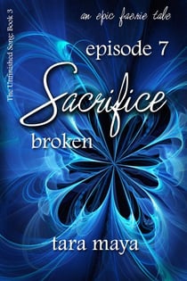 Sacrifice – Broken (Book 3-Episode 7) - The Unfinished Song Series – An Epic Faerie Tale