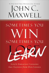 Sometimes You Win--Sometimes You Learn - Life's Greatest Lessons Are Gained from Our Losses