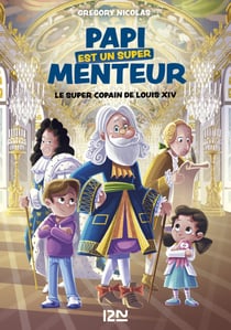 Mon papi est un super menteur - Tome 1 Le super copain de Louis XIV
