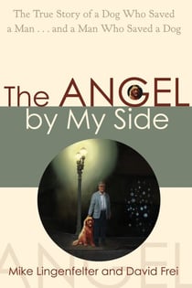 The Angel by My Side - The True Story of a Dog Who Saved a Man... and a Man Who Saved a Dog