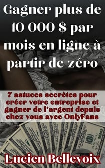 Gagner plus de 10 000 $ par mois en ligne à partir de zéro 7 astuces secrètes pour créer votre entreprise et gagner de l'argent depuis chez vous avec OnlyFans