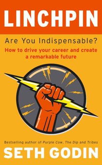 Linchpin - Are You Indispensable? How to drive your career and create a remarkable future