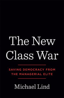 The New Class War - Saving Democracy from the Managerial Elite