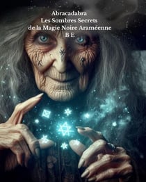 Abracadabra : Les Sombres Secrets de la Magie Noire Araméenne