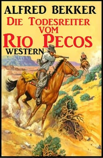 Alfred Bekker Western: Die Todesreiter vom Rio Pecos - Alfred Bekker präsentiert