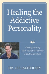 Healing the Addictive Personality - Freeing Yourself from Addictive Patterns and Relationships