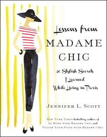 Lessons from Madame Chic - 20 Stylish Secrets I Learned While Living in Paris
