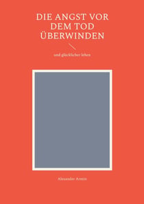 Die Angst vor dem Tod überwinden - und glücklicher leben