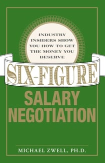 Six Figure Salary Negotiation - Industry Insiders Get You the Money You Deserve