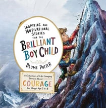 Inspiring And Motivational Stories For The Brilliant Boy Child: A Collection of Life Changing Stories about Courage for Boys Age 3 to 8 - Inspiring and Motivational Stories for the Brilliant Boy Child, #1