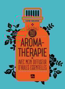 Aromathérapie avec mon diffuseur d'huiles essentielles - 160 formules pour se soigner