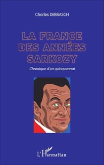 La France des années Sarkozy - Chronique d'un quinquennat