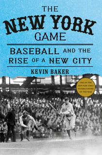 The New York Game - Baseball and the Rise of a New City