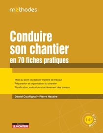 Conduire son chantier en 70 fiches pratiques - Mise au point du dossier marché de travaux - Préparation et organisation du chantier