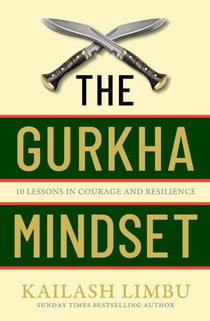 The Gurkha Mindset - 10 Lessons in Courage and Resilience