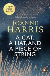 A Cat, a Hat, and a Piece of String - a spellbinding collection of unforgettable short stories from Joanne Harris, the bestselling author of Chocolat