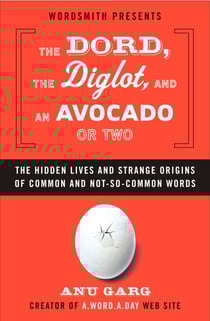 The Dord, the Diglot, and an Avocado or Two - The Hidden Lives and Strange Origins of Common and Not-So-Common Words