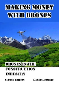 Making Money With Drones, Drones in the Construction Industry. Second Edition. - Making money with drones, #1
