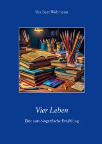 Vier Leben - Eine autobiografische Erzählung