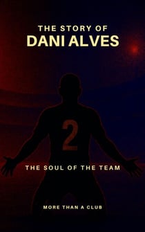 The story of Dani Alves : The soul of the team - MORE THAN A CLUB