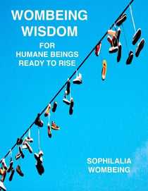 Wombeing Wisdom For Humane Beings Ready To Rise