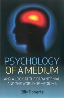 Psychology of a Medium - And A Look At The Paranormal And The World Of Mediums