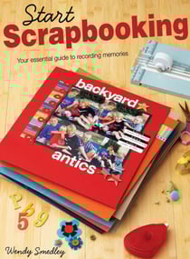 Start Scrapbooking - Your Essential Guide to Recording Memories