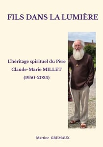Fils dans la lumière - L'héritage spirituel du Père Claude-Marie MILLET (1950-2024)