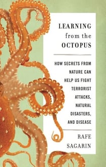 Learning From the Octopus - How Secrets from Nature Can Help Us Fight Terrorist Attacks, Natural Disasters, and Disease