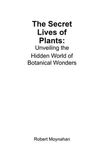 The Secret Lives of Plants: Unveiling the Hidden World of Botanical Wonders