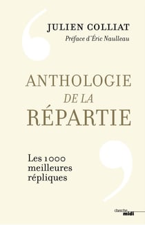 Anthologie de la répartie - Les 1000 meilleures répliques - Les 1 000 meilleures répliques