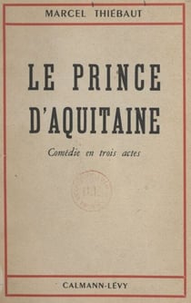 Le prince d'Aquitaine - Comédie en trois actes