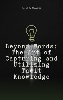 Beyond Words: The Art of Capturing and Utilizing Tacit Knowledge - 1